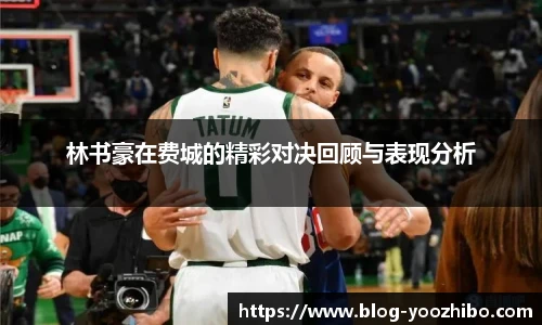 林书豪在费城的精彩对决回顾与表现分析