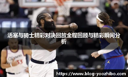 活塞与骑士精彩对决回放全程回顾与精彩瞬间分析