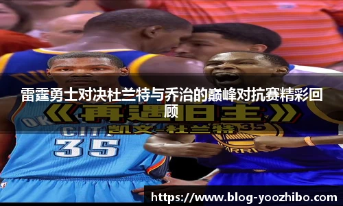 雷霆勇士对决杜兰特与乔治的巅峰对抗赛精彩回顾
